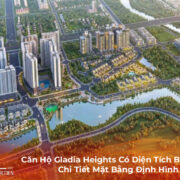 Căn Hộ Gladia Heights Có Diện Tích Bao Nhiêu? Chi Tiết Mặt Bằng Định Hình Xu Hướng