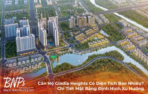 Căn Hộ Gladia Heights Có Diện Tích Bao Nhiêu? Chi Tiết Mặt Bằng Định Hình Xu Hướng