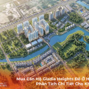 Mua Căn Hộ Gladia Heights Để Ở Hay Đầu Tư: Phân Tích Chi Tiết Cho Khách Hàng