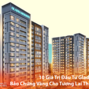 10 Giá Trị Đầu Tư Gladia Heights Bảo Chứng Vàng Cho Tương Lai Thịnh Vượng- Bách Như Properties - BNPs