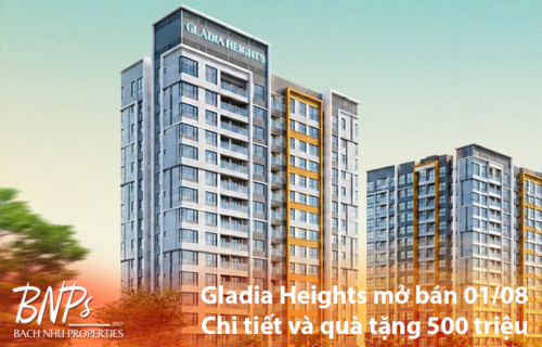 Gladia Heights mở bán khi nào Lịch mở bán 0108 và ưu đãi 500 triệu - Bách Như Properties - BNPs