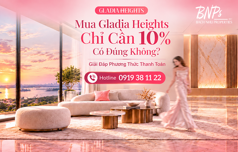 Mua Gladia Heights chỉ cần 10% có đúng không - Bách Như Properties - BNP's